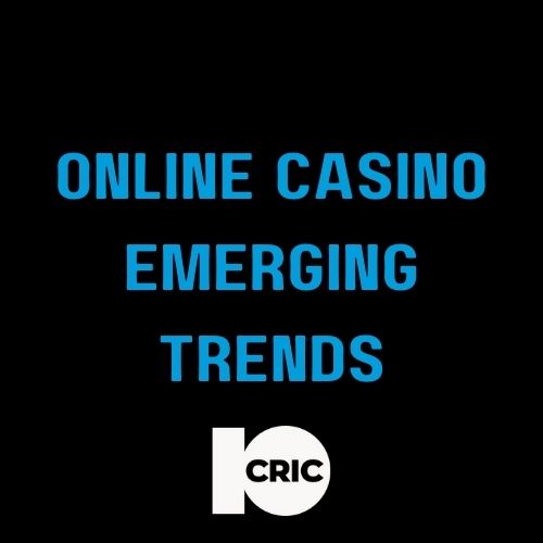 10Cric - Featured Image - Emerging Trends in Online Casino Gaming: 10CRIC Take